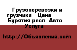 Грузоперевозки и грузчики › Цена ­ 300 - Бурятия респ. Авто » Услуги   